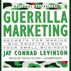 Guerrilla Marketing: Secrets for Making Big Profits from Your Small Business Audiobook, by Jay Conrad Levinson