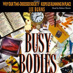 Busy Bodies: Why Our Time-Obsessed Society Keeps Us Running in Place Audiobook, by Lee Burns