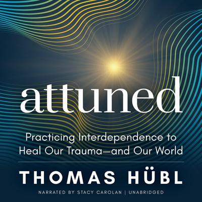 Attuned: Practicing Interdependence to Heal Our Trauma—and Our World Audibook, by Thomas Hübl