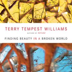 Finding Beauty in a Broken World Audibook, by Terry Tempest Williams