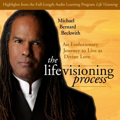 The Life Visioning Process: An Evolutionary Journey to Live as Divine Love Audibook, by Michael Beckwith
