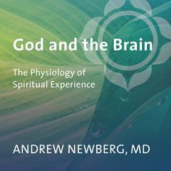 God and the Brain: The Physiology of Spiritual Experience Audibook, by Andrew Newberg