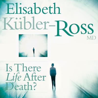 Is There Life After Death? Audibook, by Elisabeth Kübler-Ross