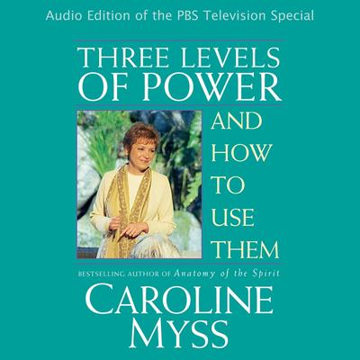 Three Levels of Power and How to Use Them Audibook, by Caroline Myss