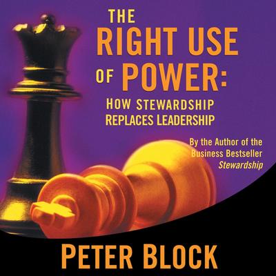The Right Use of Power: How Stewardship Replaces Leadership Audibook, by Peter Block