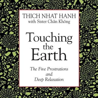 Touching the Earth: The Five Prostrations and Deep Relaxation Audibook, by Thich Nhat Hanh