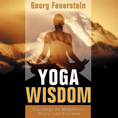 Yoga Wisdom: Teachings on Happiness, Peace, and Freedom Audibook, by Georg Feuerstein