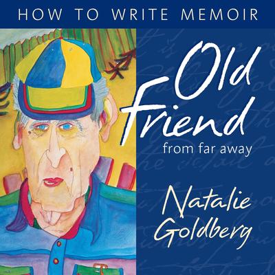 Old Friend from Far Away: How to Write Memoir Audibook, by Natalie Goldberg