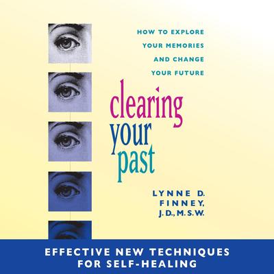 Clearing Your Past: Effective New Techniques for Self-Healing: How to Explore Your Memories and Change Your Future Audibook, by Lynne Finney