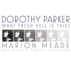 Dorothy Parker: What Fresh Hell Is This? Audiobook, by Marion Meade