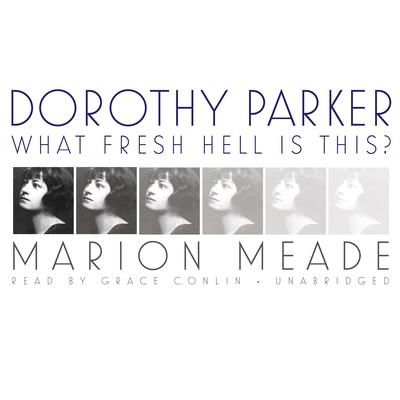 Dorothy Parker: What Fresh Hell Is This? Audiobook, by Marion Meade