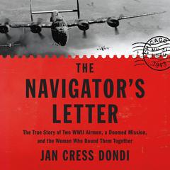 The Navigator's Letter: The True Story of Two WWII Airmen, a Doomed Mission, and the Woman Who Bound Them Together Audibook, by Jan Cress Dondi
