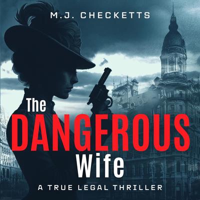 The Dangerous Wife: A True Legal Thriller Audibook, by MJ Checketts