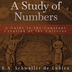 A Study of Numbers: A Guide to the Constant Creation of the Universe Audibook, by R. A. Schwaller de Lubicz