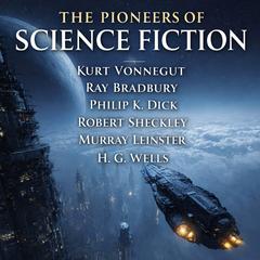 The Pioneers of Science Fiction: Final Examination, Keep Your Shape, Jonah of the Jove-Run, Lazarus Come Forth, Of Withered Apples, Piper in the Woods, The Machine That Saved the World, 2 B R 0 2 B, The Other Now, and The Star Audibook, by Kurt Vonnegut