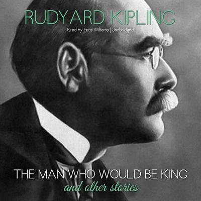 The Man Who Would Be King and Other Stories Audiobook, by Rudyard Kipling