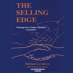 The Selling Edge: Winning over Today’s Business Customers Audiobook, by Michael Levokove