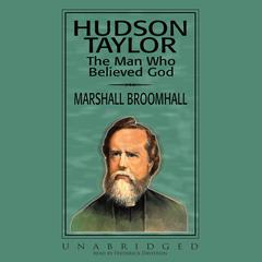 Hudson Taylor: The Man Who Believed God Audiobook, by 