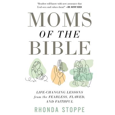 Moms of the Bible: Life-Changing Lessons from the Fearless, Flawed, and Faithful Audibook, by Rhonda Stoppe
