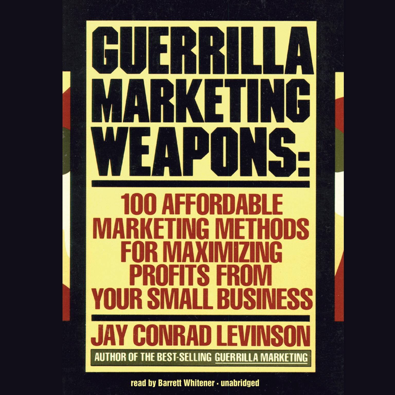 Guerrilla Marketing Weapons: 100 Affordable Marketing Methods for Maximizing Profits from Your Small Business Audiobook, by Jay Conrad Levinson
