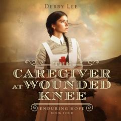 The Caregiver at Wounded Knee Audibook, by Debby Lee