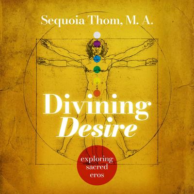 Divining Desire: Exploring Sacred Eros Audibook, by Sequoia Thom, M.A.