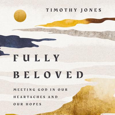 Fully Beloved: Meeting God in Our Heartaches and Our Hopes Audibook, by Timothy Jones