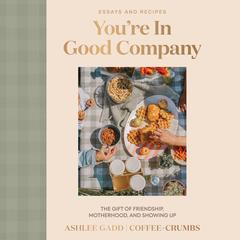 You're In Good Company: The Gift of Friendship, Motherhood, and Showing Up Audibook, by Ashlee Gadd