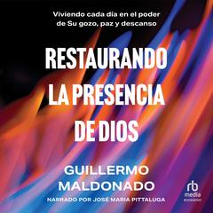 Restaurando la presencia de Dios: Viviendo cada día en el poder de Su gozo, paz y descanso Audibook, by Guillermo Maldonado