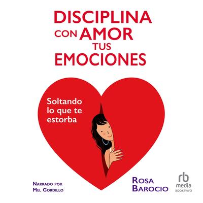 Disciplina con amor tus emociones: Soltando lo que te estorba Audibook, by Rosa Barocio