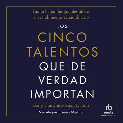 Los cinco talentos que de verdad importan (The Five Talents That Really Matter): Cómo logran los grandes líderes un rendimiento extraordinario (How great leaders achieve extraordinary performance) Audibook, by Barry Conchie