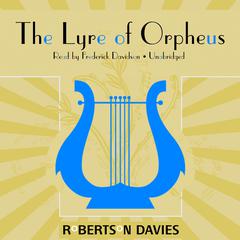 The Lyre of Orpheus: The Cornish Trilogy, Book 3 Audiobook, by Robertson Davies