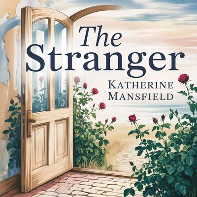 The Stranger: A Suspenseful Short Story of Mystery, Psychological Drama, and Unexpected Reunion Audibook, by Katherine Mansfield