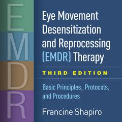 Eye Movement Desensitization and Reprocessing (EMDR) Therapy: Basic Principles, Protocols, and Procedures Audibook, by Francine Shapiro