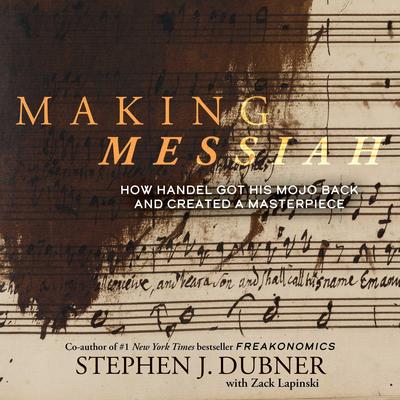 Making Messiah: How Handel Got His Mojo Back and Created a Masterpiece Audibook, by Stephen J. Dubner