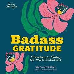 Badass Gratitude: Affirmations for Slaying Your Way to Contentment Audibook, by Becca Anderson