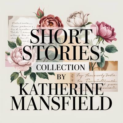 Short Stories Collection by Katherine Mansfield: Bliss, The Garden Party & Other Classics - 14 Hours of Beloved Tales Audibook, by Katherine Mansfield
