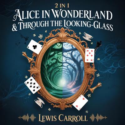 2-in-1 Alice in Wonderland & Through the Looking-Glass: The Complete Classic Collection Audibook, by Lewis Carroll