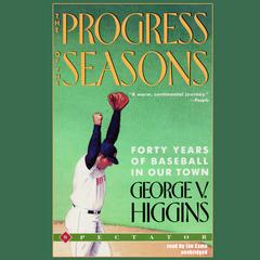 The Progress of the Seasons: Forty Years of Baseball in Our Town Audiobook, by George V. Higgins