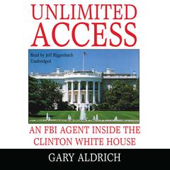 Unlimited Access: An FBI Agent inside the Clinton White House Audiobook, by Gary Aldrich