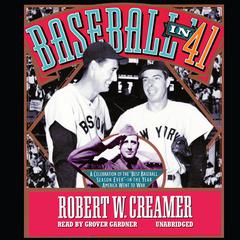 Baseball in ’41: A Celebration of the “Best Baseball Season Ever”—in the Year America Went to War Audiobook, by Robert W. Creamer