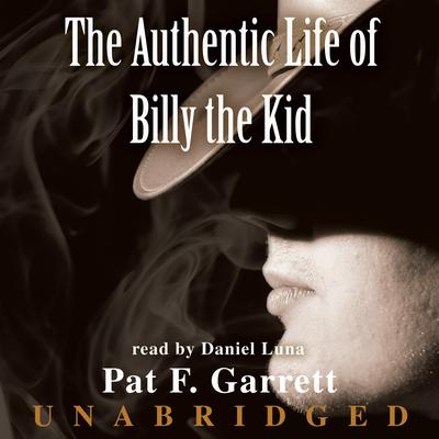 The Authentic Life of Billy the Kid: A Faithful and Interesting Narrative Audiobook, by Pat F. Garrett