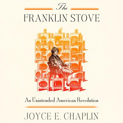 The Franklin Stove: An Unintended American Revolution Audibook, by Joyce E. Chaplin