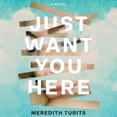 Just Want You Here: A Novel Audibook, by Meredith Turits