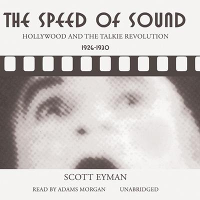 The Speed of Sound: Hollywood and the Talkie Revolution, 1926–1930 Audiobook, by Scott Eyman