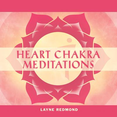 Heart Chakra Meditations: Healing Your Heart, Healing the World through Music, Meditation, Rhythm, and Breath Audibook, by Layne Redmond