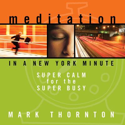 Meditation in a New York Minute: Super Calm for the Super Busy Audibook, by Mark Thornton