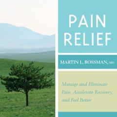 Pain Relief: Manage and Eliminate Pain, Accelerate Recovery, and Feel Better Audibook, by Martin Rossman