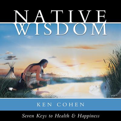 Native Wisdom: Seven Keys to Health and Happiness Audibook, by Ken Cohen, M.A.