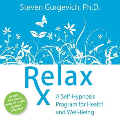 Relax Rx: A Self-Hypnosis Program for Health and Well-Being Audibook, by Steven Gurgevich